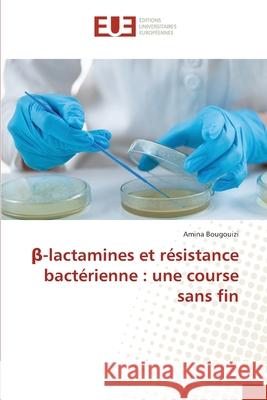 β-lactamines et r?sistance bact?rienne: une course sans fin Amina Bougouizi 9786209071416 Editions Universitaires Europeennes - książka