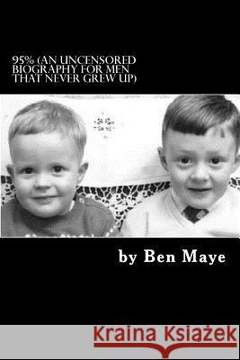 95%: (an uncensored biography for men that never grew up) Maye, Ben 9781491270974 Createspace - książka