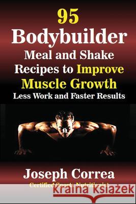 95 Bodybuilder Meal and Shake Recipes to Improve Muscle Growth: Less Work and Faster Results Joseph Correa 9781635310030 Finibi Inc - książka