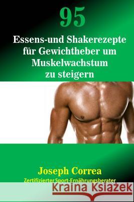 95 Essens- und Shakerezepte für Gewichtheber um Muskelwachstum zu steigern Correa (Zertifizierter Sport-Ernahrungs 9781983981111 Createspace Independent Publishing Platform - książka