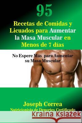 95 Recetas de Comidas y Licuados para Aumentar la Masa Muscular en Menos de 7 dias: No Espere Mas para Aumentar su Masa Muscular Correa (Nutricionista De Deportes 9781507536124 Createspace - książka