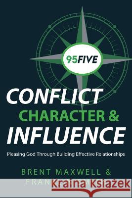 95Five Conflict, Character & Influence: Pleasing God Through Building Effective Relationships Brent Maxwell Franklin Smith 9781955043182 Illumify Media - książka