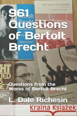 961 Questions of Bertolt Brecht: Questions from the Works of Bertolt Brecht L. Dale Richesin 9781983901195 Createspace Independent Publishing Platform - książka