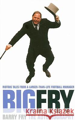 Big Fry: Barry Fry: The Autobiography Barry Fry Phil Rostron 9780002189491