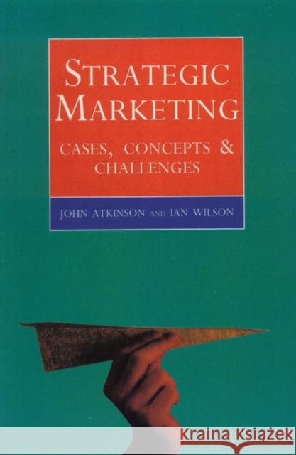 Strategic Marketing: Cases, Concepts and Challenges John Atkinson, Ian Wilson 9780004990378 Pearson Education Limited