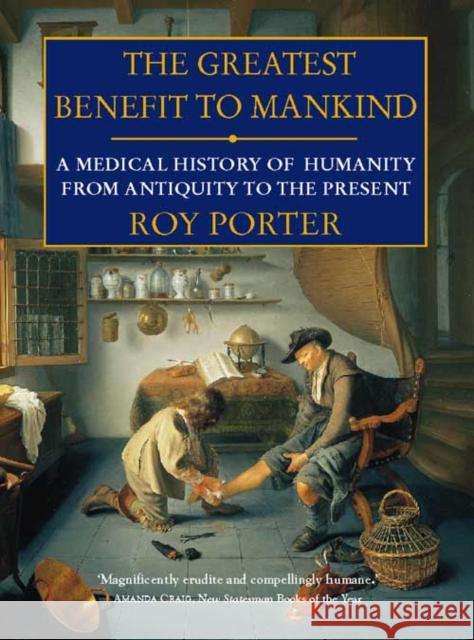 The Greatest Benefit to Mankind : A Medical History of Humanity Roy Porter 9780006374541 0