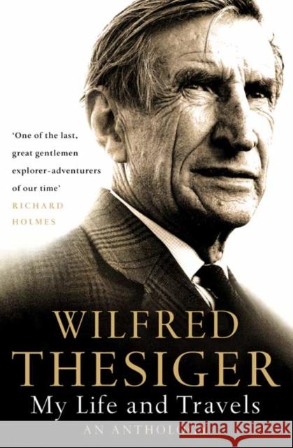 My Life and Travels : An Anthology Wilfred Thesiger 9780006552123 0