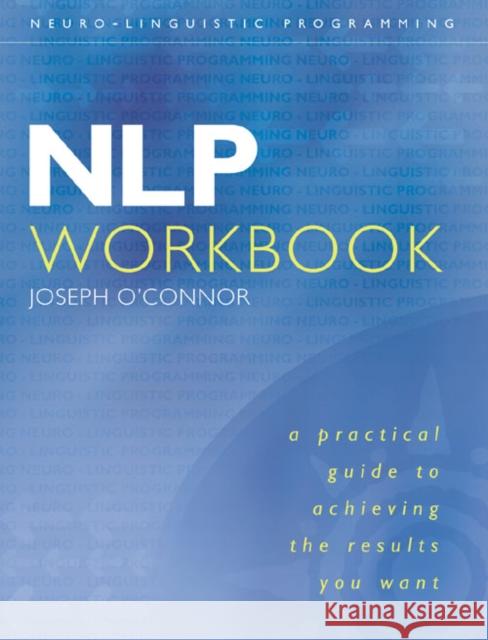 NLP Workbook: A Practical Guide to Achieving the Results You Want Joseph O’Connor 9780007100033