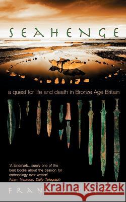 Seahenge: A Quest for Life and Death in Bronze Age Britain Francis Pryor 9780007101924 HARPERCOLLINS PUBLISHERS