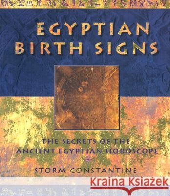 Egyptian Birth Signs: The Secrets of the Ancient Egyptian Horoscope Storm Constantine 9780007131389 0