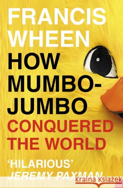 How Mumbo-Jumbo Conquered the World: A Short History of Modern Delusions Francis Wheen 9780007140978 HarperCollins Publishers