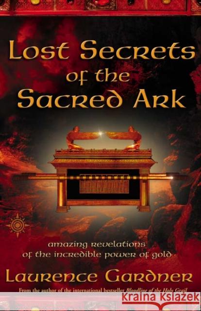 Lost Secrets of the Sacred Ark: Amazing Revelations of the Incredible Power of Gold Laurence Gardner 9780007142965 HarperCollins Publishers