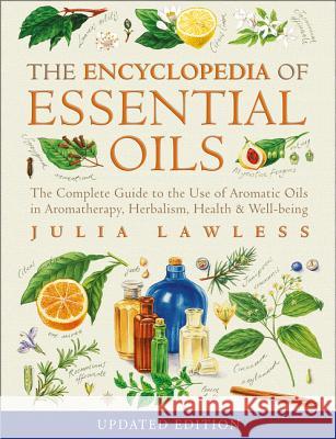 Encyclopedia of Essential Oils : The Complete Guide to the Use of Aromatic Oils in Aromatherapy, Herbalism, Health and Well-Being Julia Lawless 9780007145188 