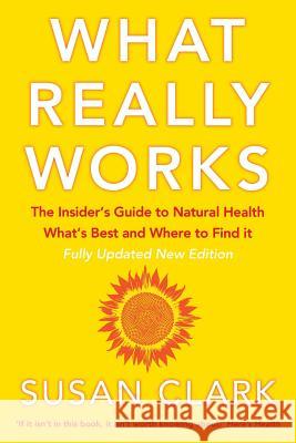 What Really Works: The Insider’s Guide to Natural Health, What’s Best and Where to Find It Susan Clark 9780007147458 HarperCollins Publishers