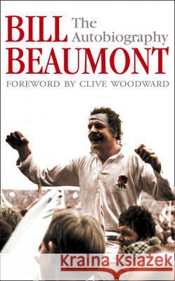 Bill Beaumont: The Autobiography Bill Beaumont 9780007156702 HARPERCOLLINS PUBLISHERS