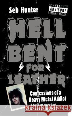 Hell Bent for Leather: Confessions of a Heavy Metal Addict Seb Hunter 9780007161768 0