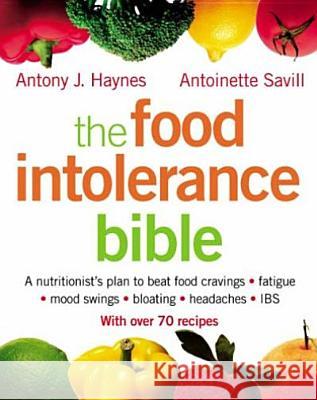 The Food Intolerance Bible: A Nutritionist's Plan to Beat Food Cravings, Fatigue, Mood Swings, Bloating, Headaches and Ibs Savill, Antoinette 9780007163823 HARPERCOLLINS PUBLISHERS