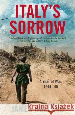 Italy’s Sorrow: A Year of War 1944–45 James Holland 9780007176441
