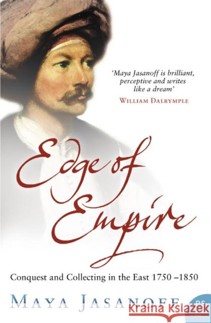 Edge of Empire: Conquest and Collecting in the East 1750–1850 Maya Jasanoff 9780007180110