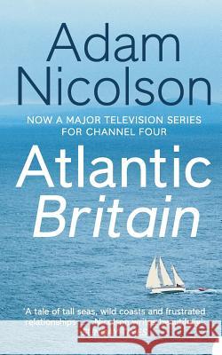 Atlantic Britain: The Story of the Sea a Man and a Ship Nicolson, Adam 9780007180868 HARPERCOLLINS PUBLISHERS