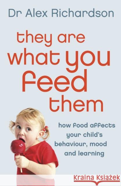 They Are What You Feed Them : How Food Can Improve Your Child's Behaviour, Mood and Learning Alex Richardson 9780007182251 HARPERCOLLINS PUBLISHERS