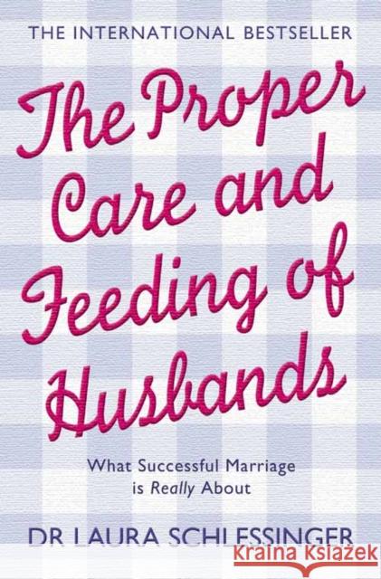 The Proper Care and Feeding of Husbands: What Successful Marriage is Really About Dr. Laura Schlessinger 9780007194490