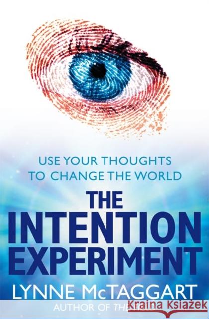 The Intention Experiment: Use Your Thoughts to Change the World Lynne McTaggart 9780007194599
