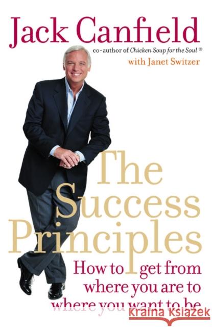 The Success Principles: How to Get from Where You are to Where You Want to be Jack Canfield 9780007195084 HarperCollins Publishers