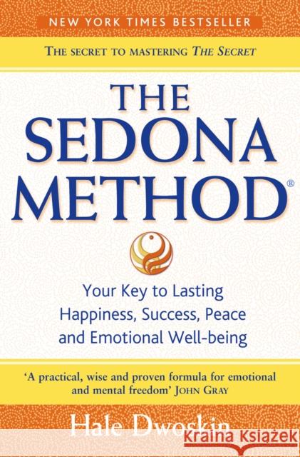 The Sedona Method: Your Key to Lasting Happiness, Success, Peace and Emotional Well-Being Hale Dwoskin 9780007197774 HarperCollins Publishers