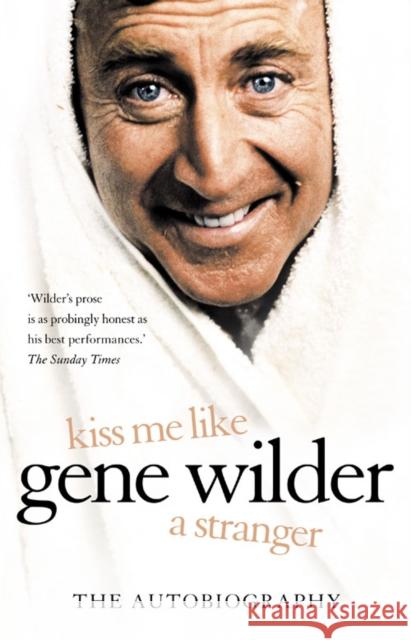 Kiss Me Like a Stranger: My Search for Love and Art Gene Wilder 9780007208050 HARPERCOLLINS PUBLISHERS