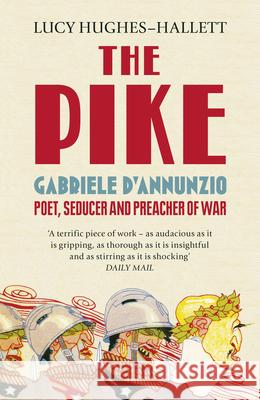 The Pike: Gabriele d’Annunzio, Poet, Seducer and Preacher of War Lucy Hughes-Hallett 9780007213962