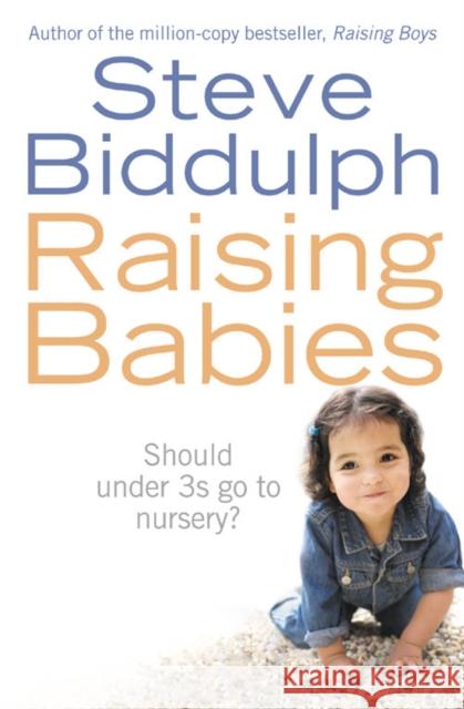 Raising Babies: Should Under 3s Go to Nursery? Steve Biddulph 9780007221929
