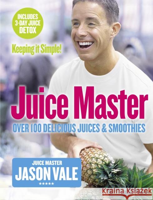 Juice Master Keeping It Simple: Over 100 Delicious Juices and Smoothies Jason Vale 9780007225170