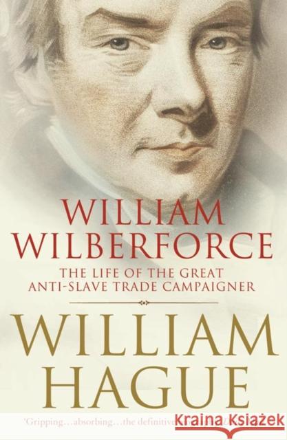 William Wilberforce: The Life of the Great Anti-Slave Trade Campaigner William Hague 9780007228867 HarperCollins Publishers