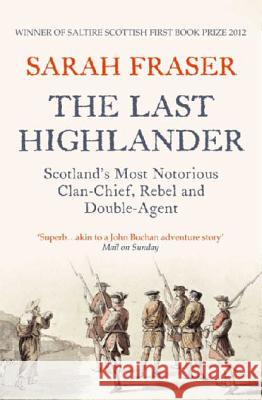 The Last Highlander: Scotland'S Most Notorious Clan Chief, Rebel & Double Agent Sarah Fraser 9780007229505 HarperCollins Publishers