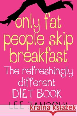 Only Fat People Skip Breakfast: The Refreshingly Different Diet Book Lee Janogly 9780007240616 HarperCollins Publishers