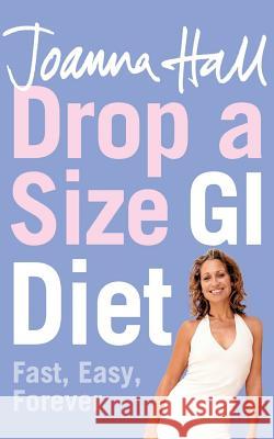 Drop a Size GI Diet: Fast, Easy, Forever Joanna Hall 9780007243372 HARPERCOLLINS PUBLISHERS