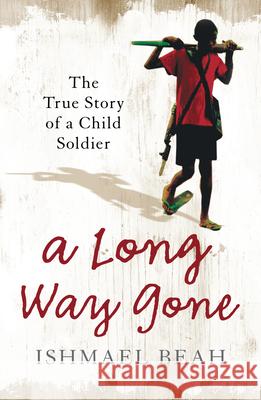 A Long Way Gone: The True Story of a Child Soldier Ishmael Beah 9780007247097 HarperCollins Publishers