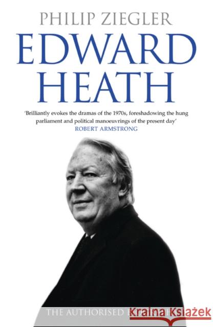 Edward Heath : The Authorised Biography Philip Ziegler 9780007247417