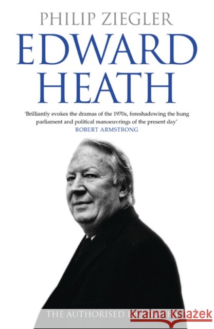 Edward Heath : The Authorised Biography Philip Ziegler 9780007247417