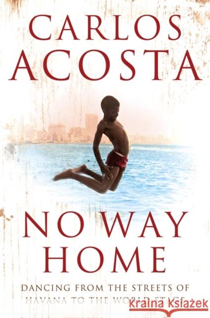 No Way Home: A Cuban Dancer’s Story Carlos Acosta 9780007250783