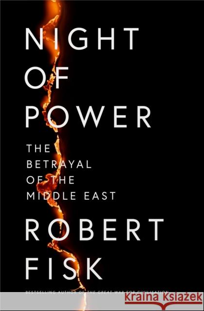 Night of Power: The Betrayal of the Middle East Robert Fisk 9780007255481 Fourth Estate