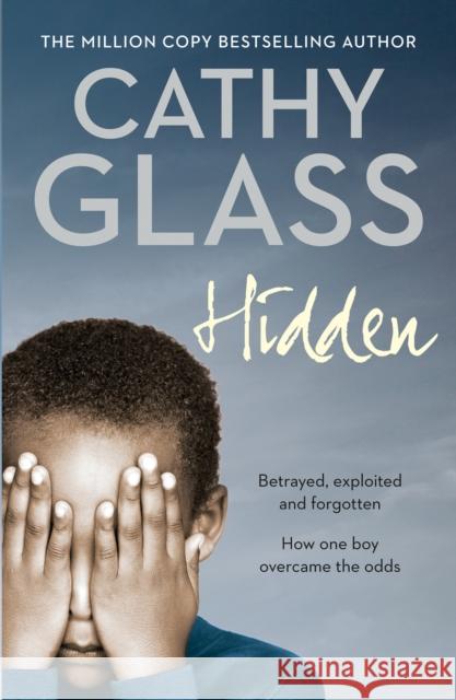 Hidden: Betrayed, Exploited and Forgotten. How One Boy Overcame the Odds. Cathy Glass 9780007260980 HarperCollins Publishers