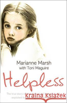 Helpless : The True Story of a Neglected Girl Betrayed and Exploited by the Neighbour She Trusted Marianne Hardy 9780007281145 0