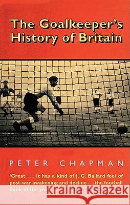 The Goalkeeper’s History of Britain Peter Chapman 9780007291502