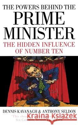 The Powers Behind the Prime Minister: The Hidden Influence of Number Ten Dennis Kavanagh, Anthony Seldon 9780007292066 HarperCollins Publishers