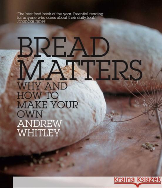 Bread Matters: Why and How to Make Your Own Andrew Whitley 9780007298495 0