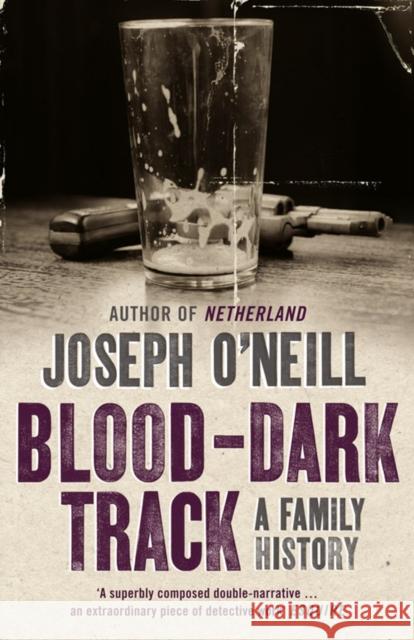 Blood-Dark Track: A Family History Joseph Oâ€™Neill 9780007309252