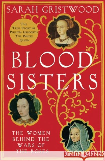 Blood Sisters: The Women Behind the Wars of the Roses Sarah Gristwood 9780007309306