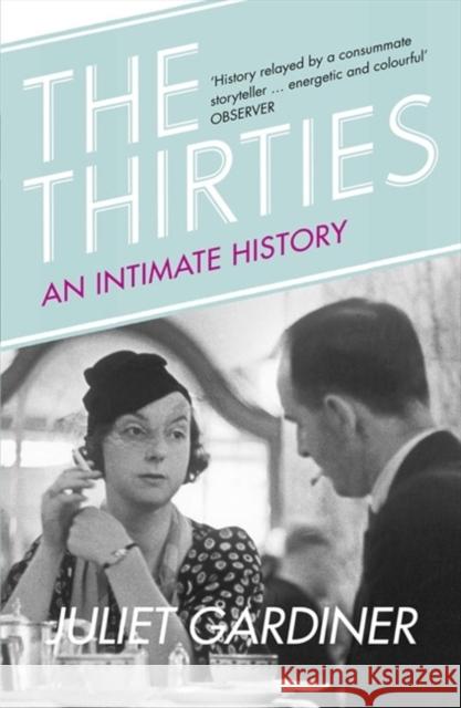 The Thirties: An Intimate History of Britain Juliet Gardiner 9780007314539